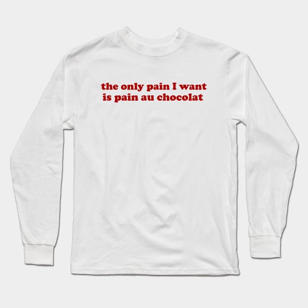 the only pain I want is pain au chocolat Tshirt // Funny Quote Shirt // Green Pinterest Aesthetic Wavy Letters Trendy tees Long Sleeve T-Shirt by Hamza Froug